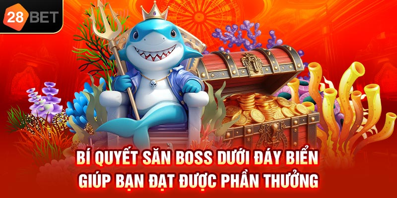 Bí quyết săn boss dưới đáy biển giúp bạn đạt được phần thưởng 