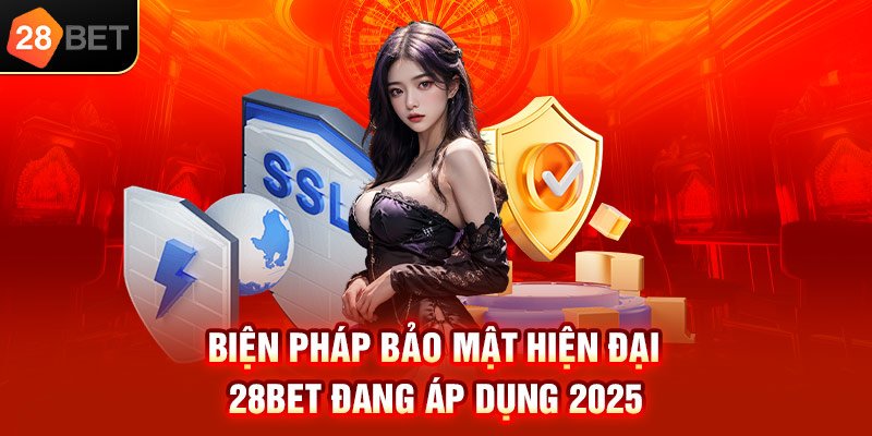 Biện pháp bảo mật hiện đại 28bet đang áp dụng 2025