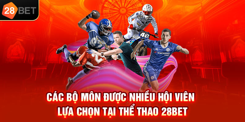 Các bộ môn được nhiều hội viên lựa chọn tại thể thao 28bet
