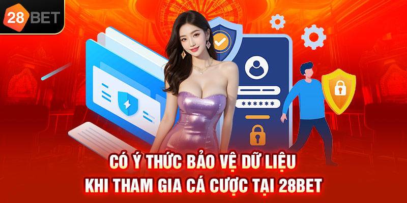 Có ý thức bảo vệ dữ liệu khi tham gia cá cược tại 28bet