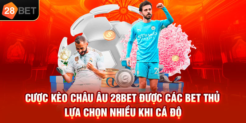 Cược kèo châu Âu 28bet được các bet thủ lựa chọn nhiều khi cá độ