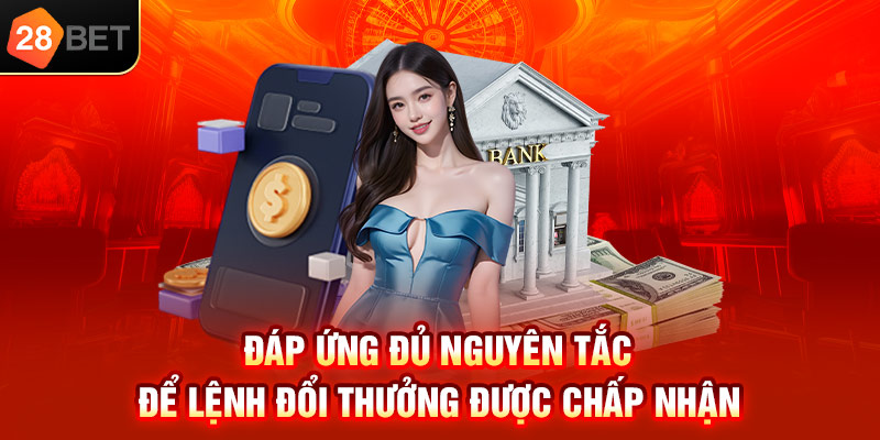 Đáp ứng đủ nguyên tắc để lệnh đổi thưởng được chấp nhận