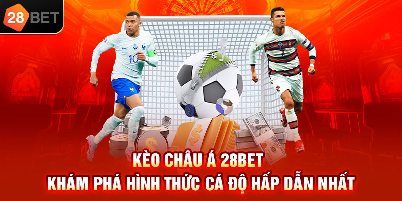 Kèo Châu Á 28bet khám phá hình thức cá độ hấp dẫn