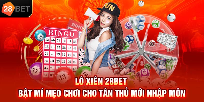 Lô xiên 28bet bật mí mẹo chơi cho tân thủ mới nhập môn