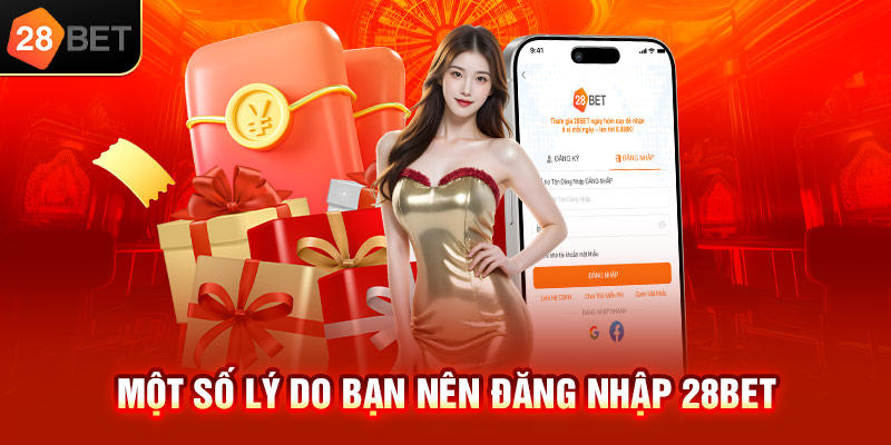 Một số lý do bạn nên đăng nhập 28bet