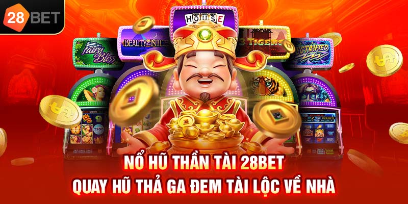 Nổ hũ thần tài 28bet quy hũ thả ga đem tài lộc về nhà