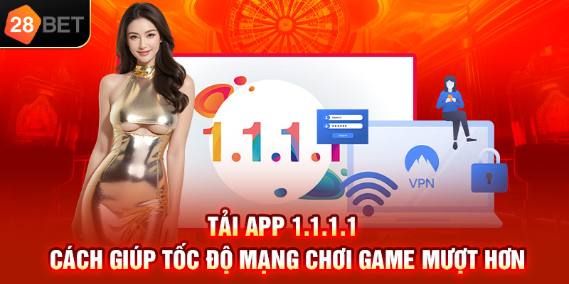 Tải app 1.1.1.1 cách giúp tốc độ mạng chơi game mượt hơn