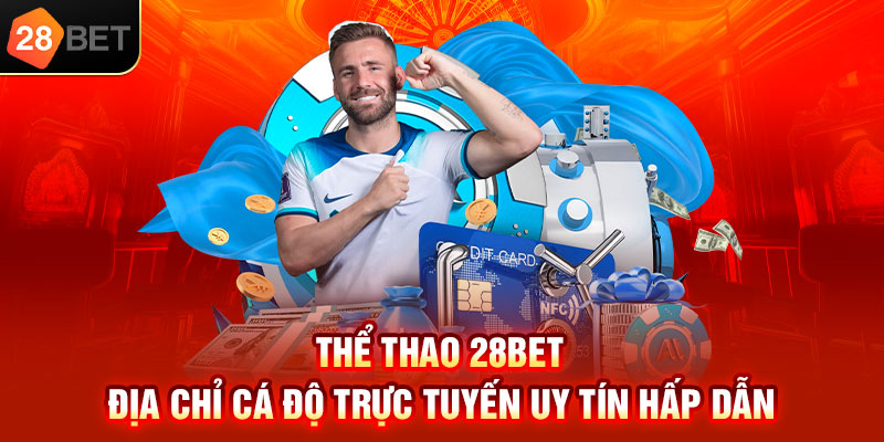 Thể thao 28bet địa chỉ cá độ trực tuyến uy tín hấp dẫn