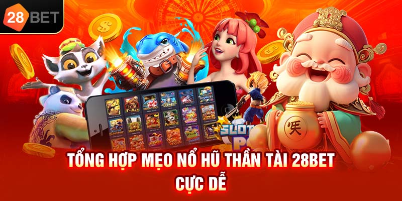 Tổng hợp mẹo nổ hũ Thần Tài 28bet cực dễ