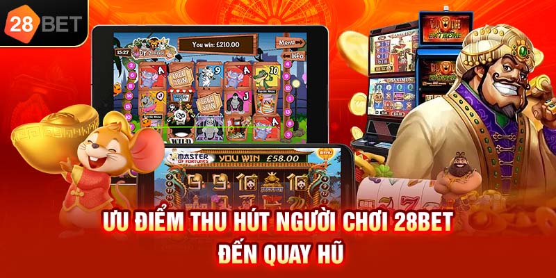 Ưu điểm thu hút người chơi 28bet đến quay hũ