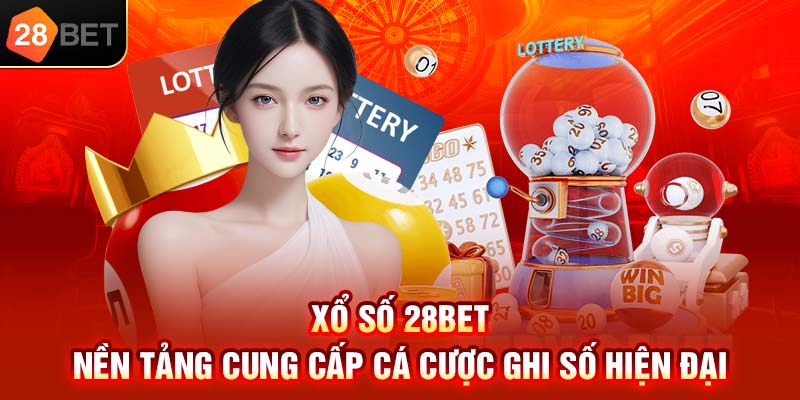 Xổ số 28bet nền tảng cung cấp cá cược ghi số hiện đại
